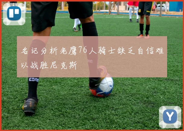 名记分析老鹰76人骑士缺乏自信难以战胜尼克斯