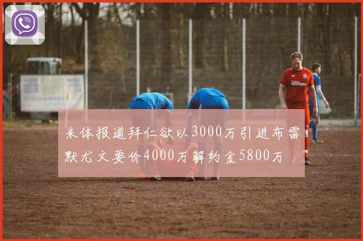 米体报道拜仁欲以3000万引进布雷默尤文要价4000万解约金5800万