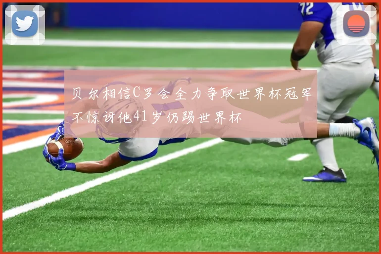 贝尔相信C罗会全力争取世界杯冠军不惊讶他41岁仍踢世界杯